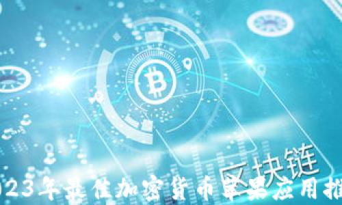 
2023年最佳加密货币苹果应用推荐
