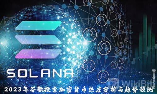 
2023年谷歌搜索加密货币热度分析与趋势预测