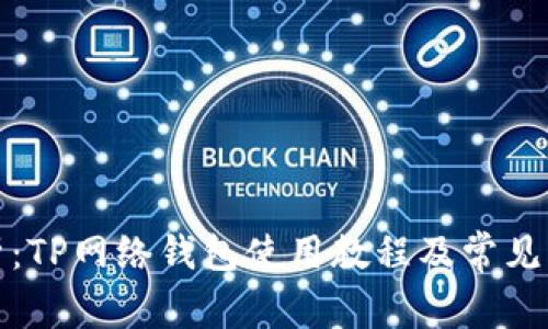 全面解析：TP网络钱包使用教程及常见问题解答