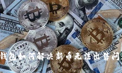 TP钱包如何解决新币无法出售问题？