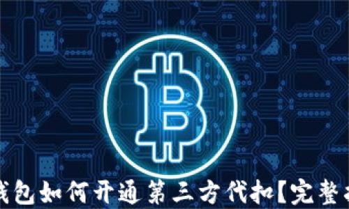 
TP钱包如何开通第三方代扣？完整指南