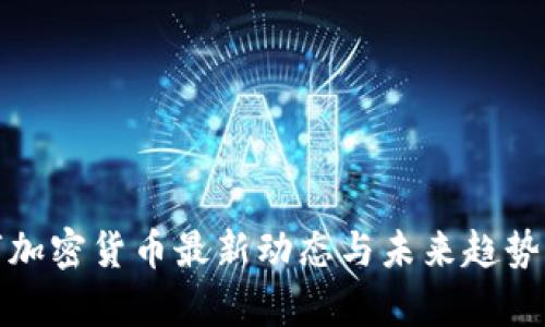 数字加密货币最新动态与未来趋势分析