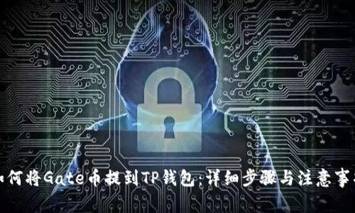 如何将Gate币提到TP钱包：详细步骤与注意事项