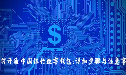 如何开通中国银行数字钱包：详细步骤与注意事项