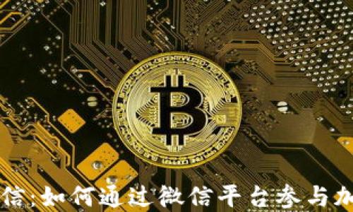 
加密货币微信：如何通过微信平台参与加密货币交易