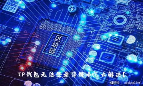 TP钱包无法登录薄饼币怎么解决？