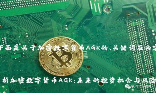 好的，下面是关于加密数字货币AGK的、关键词及内容大纲。

1. 

深入解析加密数字货币AGK：未来的投资机会与风险