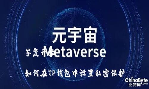 答复开始

如何在TP钱包中设置私密保护