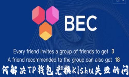 
如何解决TP钱包兑换Kishu失败的问题