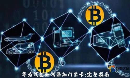 
华为钱包如何添加门禁卡：完整指南