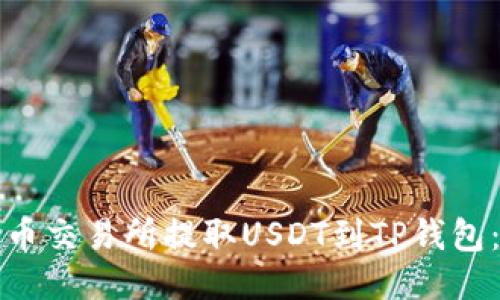 如何从火币交易所提取USDT到TP钱包：详细指南