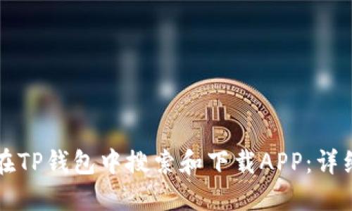 如何在TP钱包中搜索和下载APP：详细指南