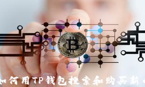 
如何用TP钱包搜索和购买新币
