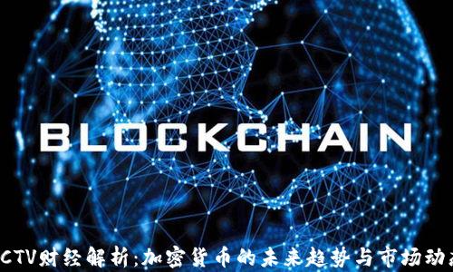 
CCTV财经解析：加密货币的未来趋势与市场动态