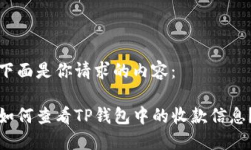 下面是你请求的内容：

如何查看TP钱包中的收款信息？