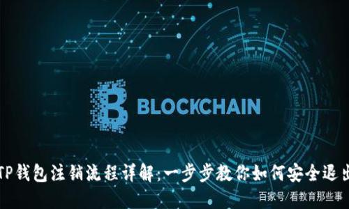 TP钱包注销流程详解：一步步教你如何安全退出