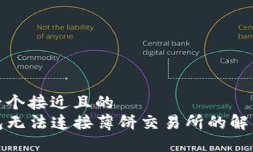 思考一个接近且的  
TP钱包无法连接薄饼交易所的解决方案