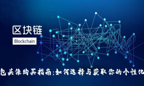 TP钱包头像购买指南：如何选择与获取你的个性化头像