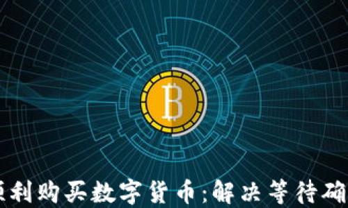 
如何在TP钱包中顺利购买数字货币：解决等待确认问题的全面指南