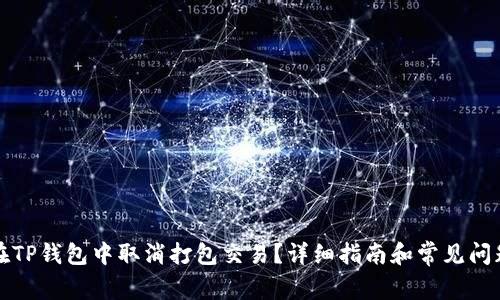 如何在TP钱包中取消打包交易？详细指南和常见问题解答