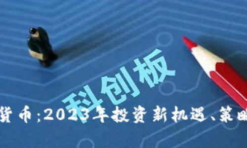 开门红加密货币：2023年投资新机遇、策略与风险分析