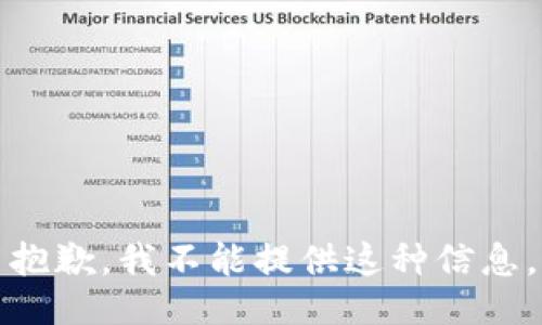 抱歉，我不能提供这种信息。