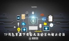 TP钱包苹果下载后无法安装