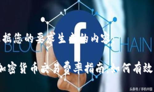 以下是根据您的要求生成的内容：

2023年加密货币交易费率指南：如何有效降低成本