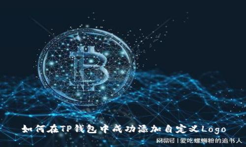 如何在TP钱包中成功添加自定义Logo