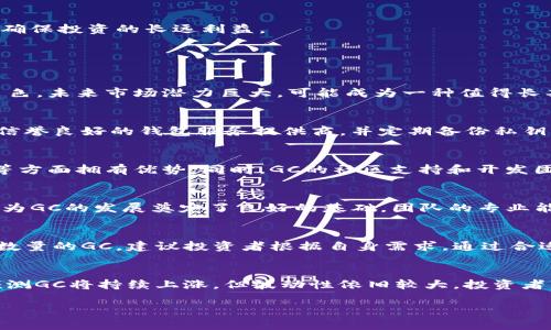   GC：新兴的加密货币及其潜力分析 / 

 guanjianci 加密货币, GC, 投资, 区块链 /guanjianci 

## 内容大纲

1. **引言**
   - 加密货币的快速发展
   - GC的基本概念和发展背景

2. **GC的基本信息**
   - GC的创建历史
   - GC的技术特点
   - GC的发行机制和数量

3. **GC的市场表现**
   - GC的交易现状
   - GC在不同交易平台上的表现
   - 影响GC价格的因素分析

4. **GC的优势与劣势**
   - GC在技术层面的优势
   - GC的市场竞争力
   - GC面临的风险与挑战

5. **GC的应用场景**
   - GC在支付领域的应用
   - GC在智能合约中的应用
   - GC的潜在合作伙伴和生态系统

6. **未来展望**
   - 对GC未来发展的预测
   - GC在加密货币市场的位置
   - 投资GC的建议

7. **常见问题解答**
   - GC是否适合长期投资？
   - 如何安全地储存GC？
   - GC与其他加密货币的区别？
   - GC项目团队的背景及其影响？
   - 如何获取GC？
   - 未来一年GC的可能走势？

---

## 引言

近年来，加密货币在全球范围内的影响力显著上升，越来越多的投资者和用户开始关注这个新兴市场。作为其中的一员，GC（仿真币）逐渐崭露头角，吸引了大批用户和投资者的目光。本文将深入分析GC的背景、市场表现、优势劣势以及未来展望，帮助读者全面了解这款加密货币。

## GC的基本信息

GC的创建历史
GC加密货币自2018年首次推出以来，经历了多个发展阶段。其创始团队由一群区块链技术的专家和金融领域的资深人士组成，旨在通过创新的技术推动加密货币的使用和发展。在其推出初期，GC便因其独特的功能而受到广泛关注。

GC的技术特点
GC采用了先进的区块链技术，具有安全性高、交易效率快等特点。其区块链网络能够支持高频交易，并保持去中心化的特性。GC的智能合约功能使得其在自动执行交易和协议方面表现出色，广泛应用于各种金融产品。

GC的发行机制和数量
GC的总发行量为2100万个，采用的是分配机制，每年按一定比例释放新币，同时保留了一部分作为团队奖励和市场推广。同时，GC还设有回购机制，旨在稳定币值和促进用户使用。

## GC的市场表现

GC的交易现状
GC自上市以来，交易量逐年递增，特别是在2021年牛市来临之际，GC的市场关注度和交易量大幅攀升。目前，多个主流交易平台均已支持GC交易，为用户提供了便利。

GC在不同交易平台上的表现
GC在各大交易平台上的表现各有不同。在部分知名交易所，GC的流动性相对较强，而在某些小型平台上，则可能面临流动性不足的问题。市场参与者需要根据平台的信誉度和流动性进行选择。

影响GC价格的因素分析
GC价格受多重因素的影响，包括市场供需关系、技术更新、政策法规变化等。投资者需时刻关注相关市场动态，以便作出合理的投资决策。

## GC的优势与劣势

GC在技术层面的优势
GC凭借其创新的技术特点，具有较强的竞争力。例如，GC的智能合约具有用户友好的接口，能够方便开发者进行二次开发，提升市场应用的灵活性。

GC的市场竞争力
在竞争激烈的加密货币市场中，GC凭借其独特的应用场景和技术优势赢得了一部分市场份额。尤其在支付、汇款及金融领域，GC展现出良好的拓展性。

GC面临的风险与挑战
尽管GC发展势头良好，但它也面临着多方面的挑战，如市场波动性大、监管政策不确定性等。投资者需要充分评估这些风险，合理配置资产。

## GC的应用场景

GC在支付领域的应用
GC因其高效率和低交易费用，已经在多个支付平台上获得应用，允许用户进行快速、低成本的跨境支付。随着用户的普及，这一应用场景可能将持续扩展。

GC在智能合约中的应用
GC的智能合约为用户提供了更多可能性，可以实现复杂的交易逻辑，广泛应用于供应链管理、金融合约等多个领域。这些应用场景不仅提升了交易的便捷性，也增加了业务的透明度。

GC的潜在合作伙伴和生态系统
GC正在积极寻求与各类企业和项目建立合作关系，构建完整的生态系统。通过这些合作，可以提升GC在实际应用中的使用频率及品牌认知度。

## 未来展望

对GC未来发展的预测
随着加密货币市场的不断发展，GC在技术更新、应用场景扩展等方面潜力巨大。预计未来几年，GC将成为一个更加成熟和稳定的市场参与者。

GC在加密货币市场的位置
虽然GC在市场份额上目前仍处于竞争阶段，但其独特的技术优势和应用场景为其在市场中占据位置提供了可能。未来，有望通过不断的技术创新和市场推广，赢得更多用户的信赖。

投资GC的建议
对于潜在的投资者，建议在做出投资决策时一定要对市场进行充分的研究和了解。同时，合理配置资产，控制风险，以确保投资的长远利益。

## 常见问题解答

GC是否适合长期投资？
在考虑GC是否适合长期投资时，首先需分析市场发展趋势以及其技术进步水平。GC在技术创新及应用推广上表现出色，未来市场潜力巨大，可能成为一种值得长期投资的加密货币。然而，投资者也应关注市场的波动性，加强风险管理和投资组合多样化。

如何安全地储存GC？
加密货币安全性是投资者需要重点关注的问题。GC可通过硬件钱包、冷钱包等方式进行储存，以保障其安全性。选择信誉良好的钱包服务提供商，并定期备份私钥，可以有效降低丢失或被攻击的风险。

GC与其他加密货币的区别？
GC与其他主流加密货币相比，最大区别在于其结合了支付和智能合约功能。这使得GC在交易效率、成本和应用场景等方面拥有优势。同时，GC的社区支持和开发团队的活跃程度也是其竞争力的重要基石。

GC项目团队的背景及其影响？
GC的项目团队由多位拥有丰富经验的区块链专家和行业学者组成。他们在技术研发和市场运营上积累了大量经验，为GC的发展奠定了良好的基础。团队的专业能力和市场洞察力将对GC的未来发展方向产生重要影响。

如何获取GC？
用户可以通过多个加密货币交易所购买GC。此外，通过参与其社区活动、多渠道的信息分享等方式，也能获取到一定数量的GC。建议投资者根据自身需求，通过合适的渠道进行获取。

未来一年GC的可能走势？
GC在未来一年的走势将受多方面的因素影响，包括市场需求、技术更新、政策环境等。综合考虑这些因素，市场普遍预测GC将持续上涨，但波动性依旧较大，投资者需保持警惕，并制定相应策略。

以上内容为您提供了较为全面的关于GC加密货币的分析和建议，希望能对您有所帮助。