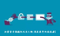 加密货币领域的风云人物