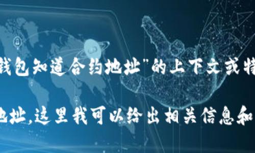 不可用内容，请提供详细的要求，特别是“TP钱包知道合约地址”的上下文或特定主题。

如果你是在询问如何在TP钱包中获取合约地址，这里我可以给出相关信息和指导。请让我知道你需要的具体细节和方向。