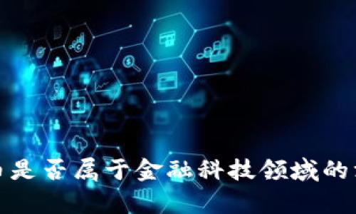 加密货币是否属于金融科技领域的深度解析