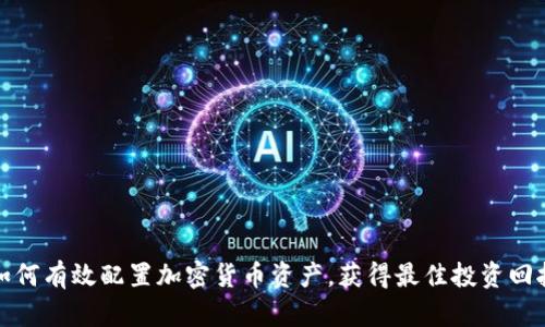 如何有效配置加密货币资产，获得最佳投资回报