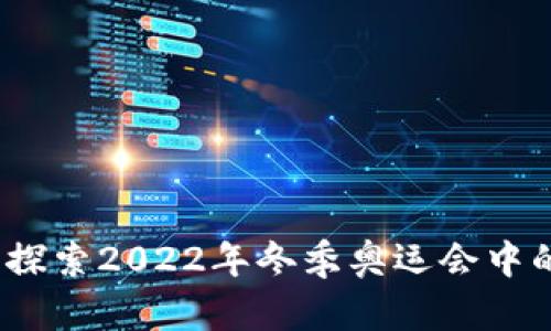 冬奥加密货币：探索2022年冬季奥运会中的数字资产创新