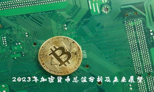 2023年加密货币总值分析及未来展望