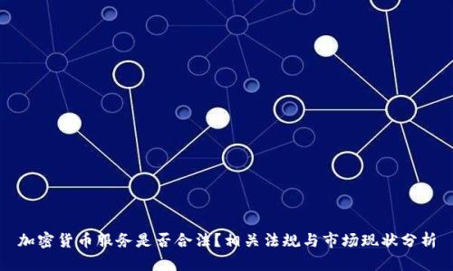 加密货币服务是否合法？相关法规与市场现状分析