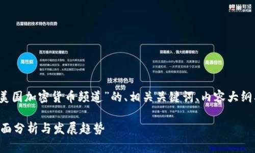 当然可以！下面是关于“美国加密货币频道”的、相关关键词、内容大纲及相关问题的详细规划。

美国加密货币频道的全面分析与发展趋势