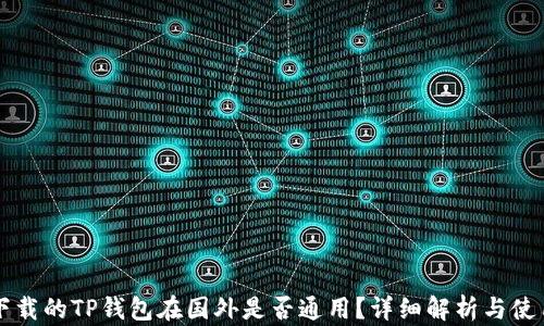 
国内下载的TP钱包在国外是否通用？详细解析与使用指南