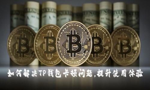 如何解决TP钱包卡顿问题，提升使用体验