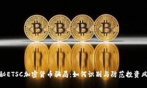 揭秘ETSC加密货币骗局：如何识别与防范投资风险