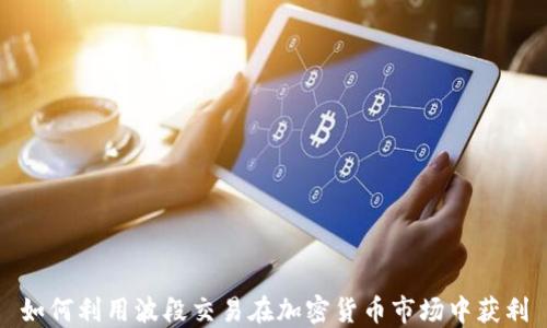 
如何利用波段交易在加密货币市场中获利