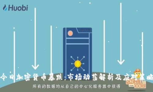 今日加密货币暴跌：市场动荡解析及应对策略
