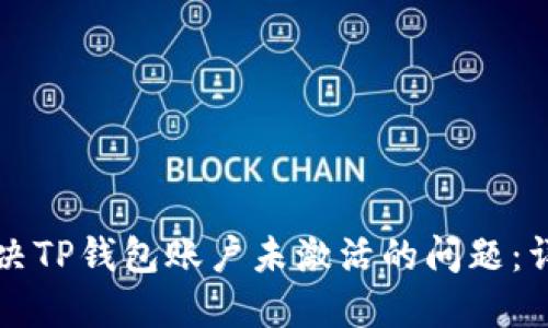 如何解决TP钱包账户未激活的问题：详细指南