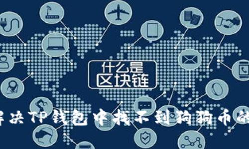 如何解决TP钱包中找不到狗狗币的问题？