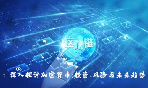 : 深入探讨加密货币：投资、风险与未来趋势
