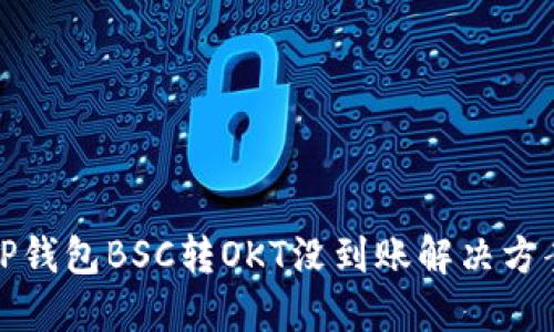 TP钱包BSC转OKT没到账解决方案