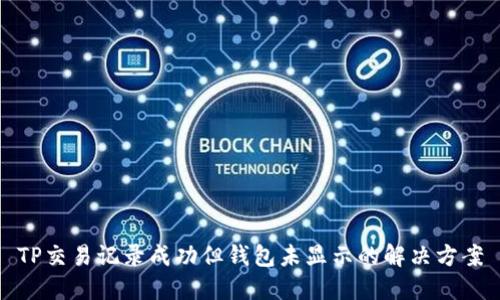 TP交易记录成功但钱包未显示的解决方案
