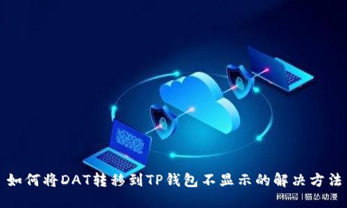 如何将DAT转移到TP钱包不显示的解决方法