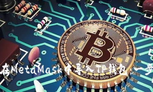 : 如何在MetaMask中导入TP钱包：一步步指南